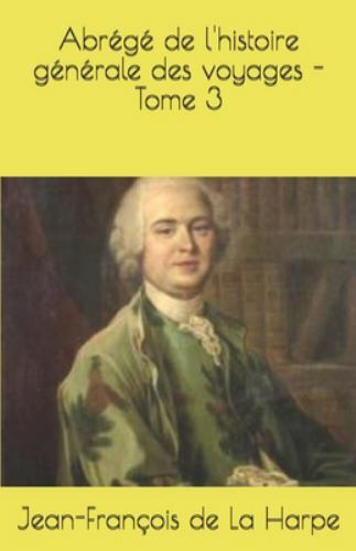 Abrégé de l'histoire générale des voyages - Tome 3 by De La Harpe, Jean-Franc...