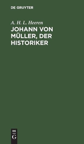 A H L Heeren Johann von Müller, der Historiker (Hardback)