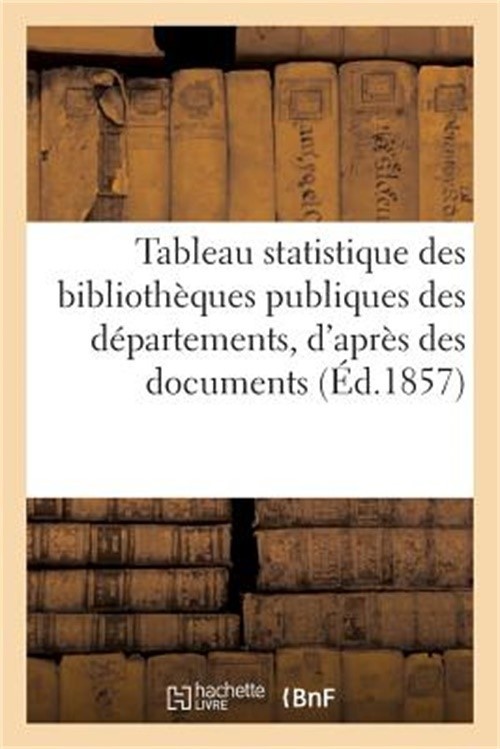 Tableau Statistique Des Biblioth�ques Publiques Des D�partements, d'Apr�s Des Do