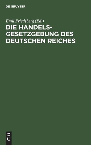 Die Handelsgesetzgebung Des Deutschen Reiches (Hardback)