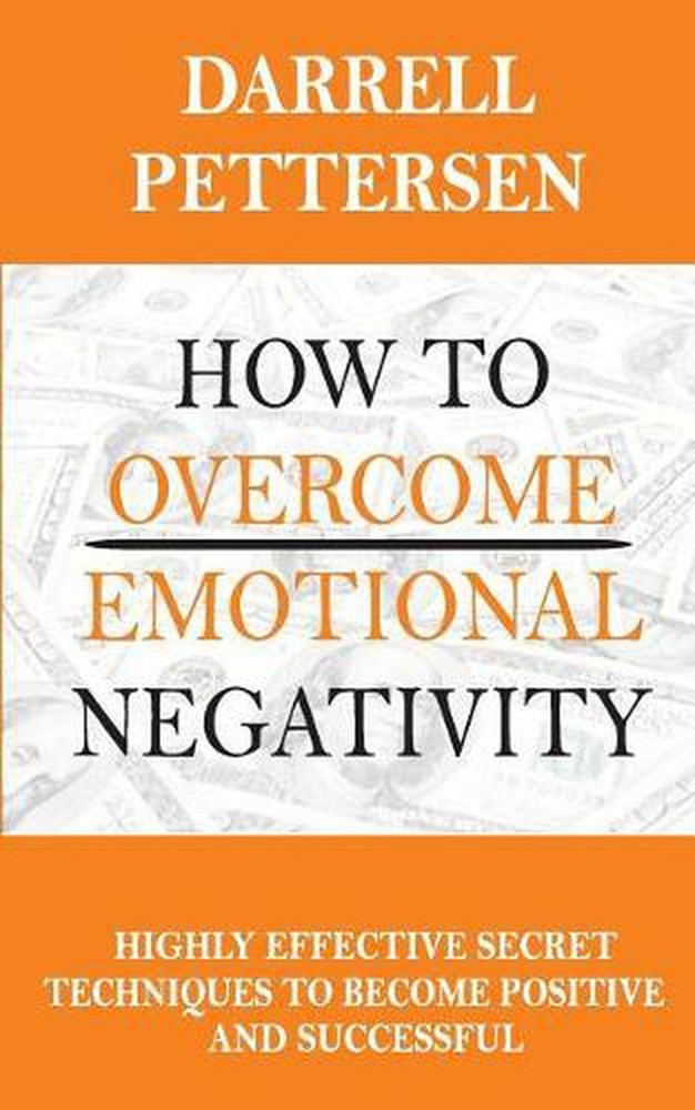How To Overcome Emotional Negativity: Highly Effective Secret Techniques to Beco