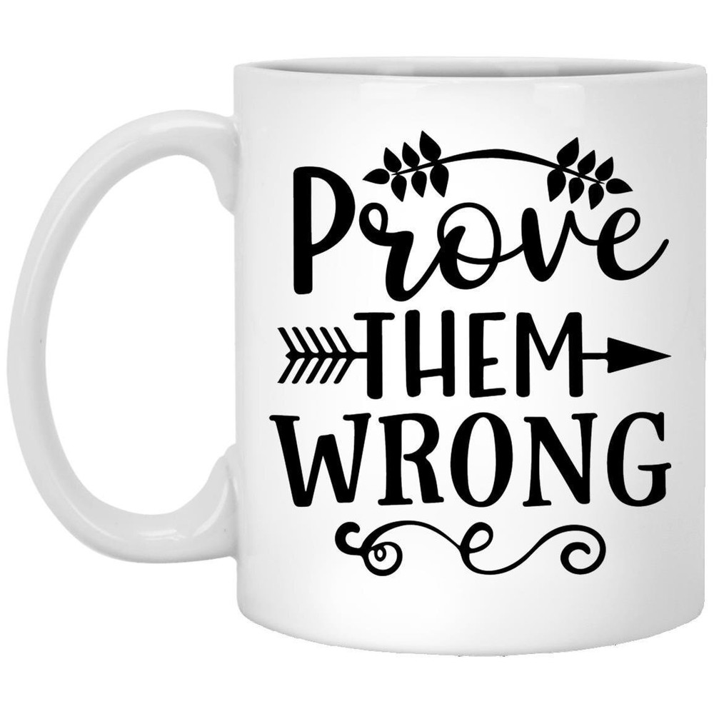 Coffee Mug Prove Them Wrong Motivational Gift Inspirational Mug Funny Gift For