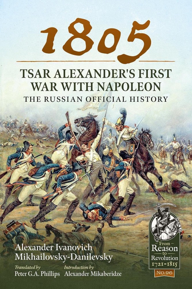 1805 Tsar Alexander's First War with Napoleon: The Russian Official History by A