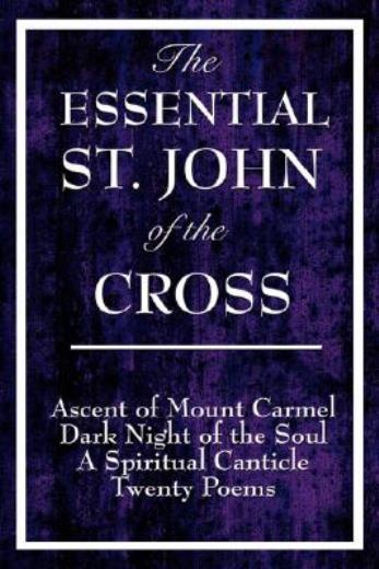 The Essential St  John Of The Cross: Ascent Of Mount Carmel, Dark Night Of ...