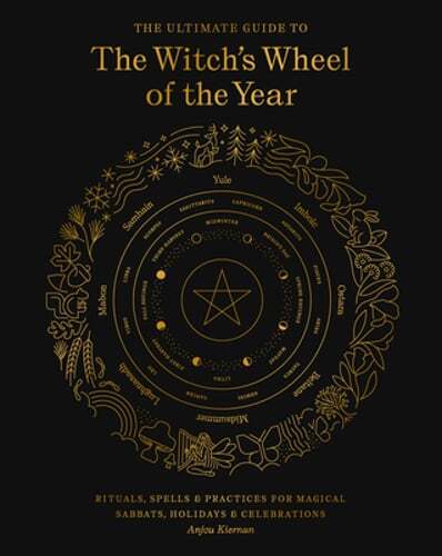 The Ultimate Guide to the Witch's Wheel of the Year: Rituals, Spells & Practices