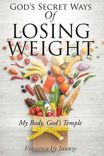 God's Secret Ways Of Losing Weight by Francesca Ify Iwunze: New
