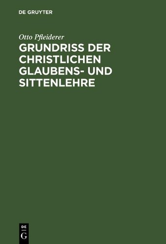 Otto Pfleiderer Grundriss der christlichen Glaubens- und Sittenlehre (Hardback)