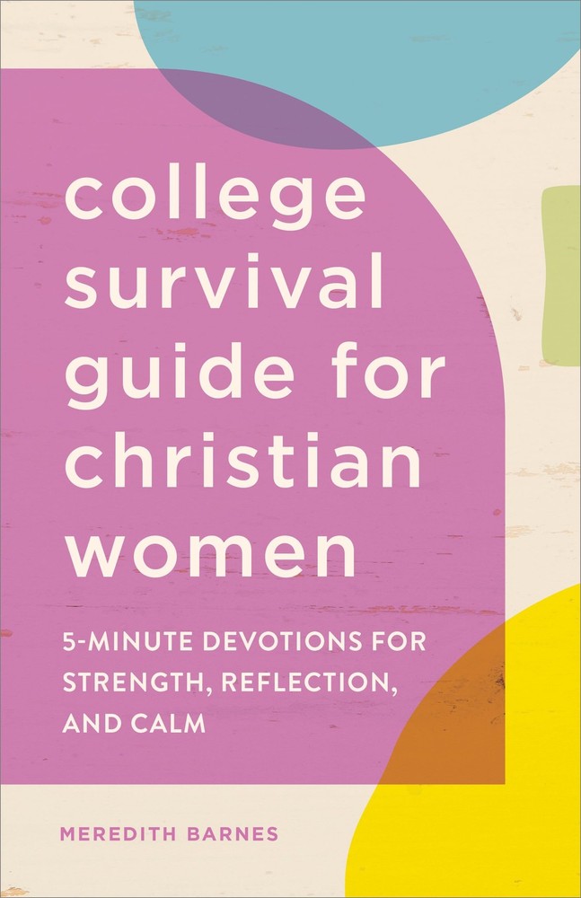 The College Survival Guide for Christian Women: 5-Minute Devotions for Stren...