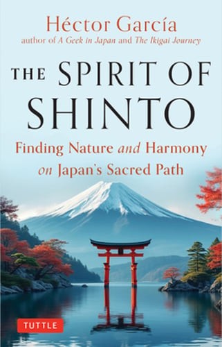 The Spirit of Shinto: Finding Nature and Harmony on Japan's Sacred Path: New