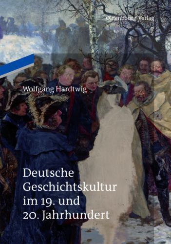 Deutsche Geschichtskultur Im 19. Und 20. Jahrhundert, Paperback by Hardtwig, ...
