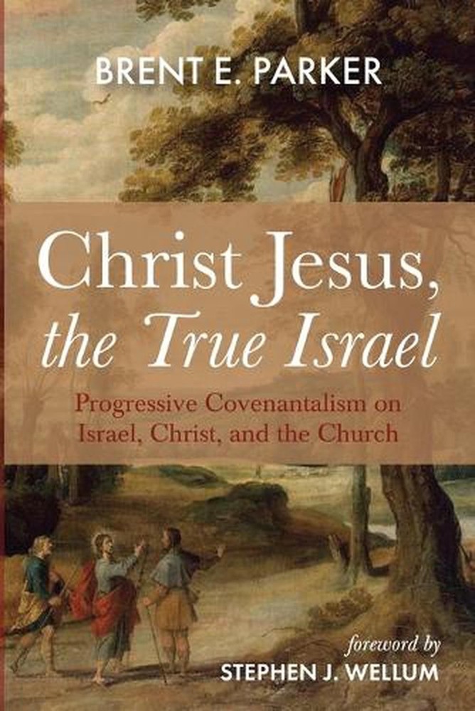 The True Israel Christ Jesus: Progressive Covenantalism on Israel, Christ, and t