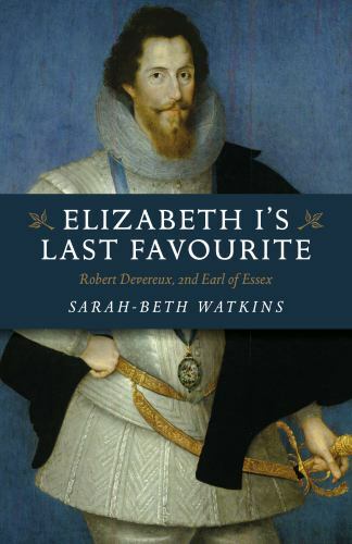 Elizabeth I's Last Favourite : Robert Devereux, 2nd Earl of Essex, Paperback ...