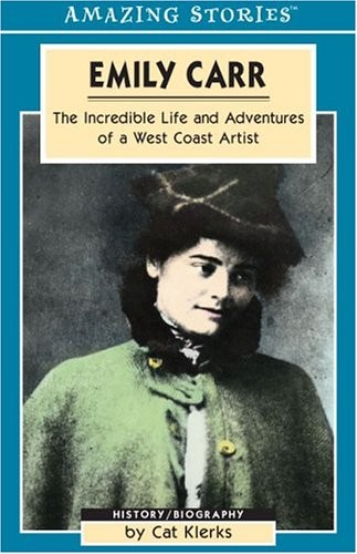 Emily Carr: The Incredible Life and Adventures of a West Coast Artist (Amazi...