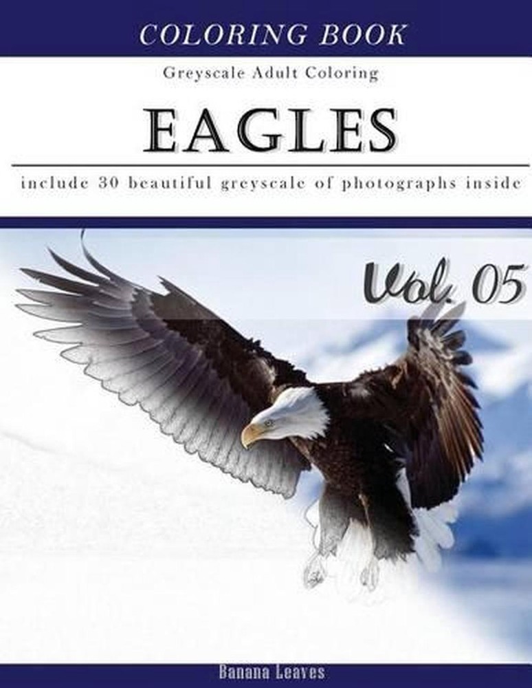 Eagles: Bird Gray Scale Photo Adult Coloring Book, Mind Relaxation Stress Relief