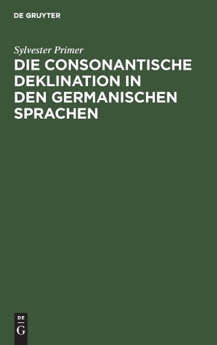 Sylvester Prime Die Consonantische Deklination in Den Germanischen Sp (Hardback)