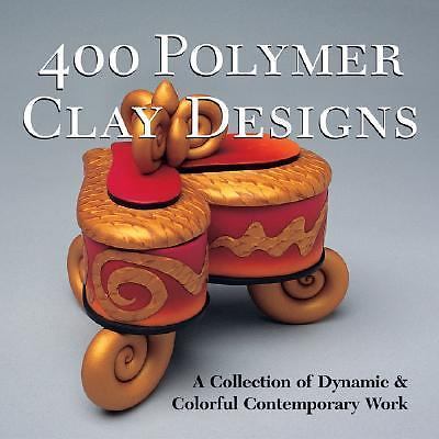 400 Polymer Clay Designs: A Collection of Dynamic & Colorful Contemporary Work (