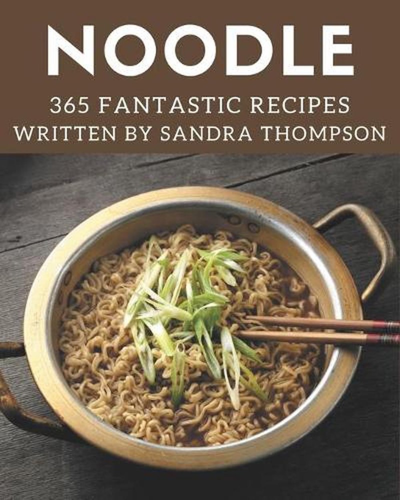365 Easy Noodle Recipes for Every Cooking Moment - Noodle Lover’s Cookbook