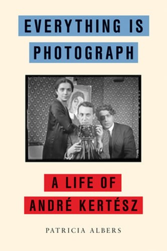 Everything Is Photograph: A Life of André Kertész by Patricia Albers: Used