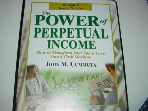The Power Of Perpetual Income How To Transform Your Spare Time Into A Cash