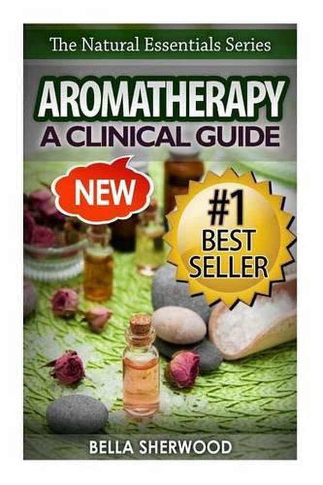 Aromatherapy: A Clinical Guide to Essential Oils for Holistic Healing by Bella S