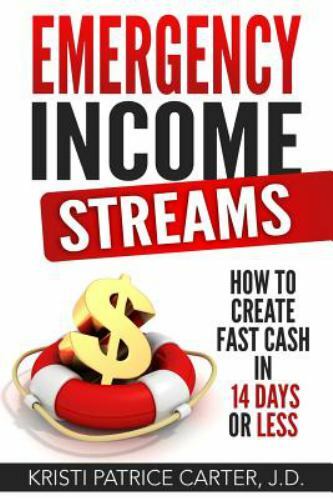 Emergency Income Streams : How to Create Fast Cash in 14 Days or Less, Paperb...