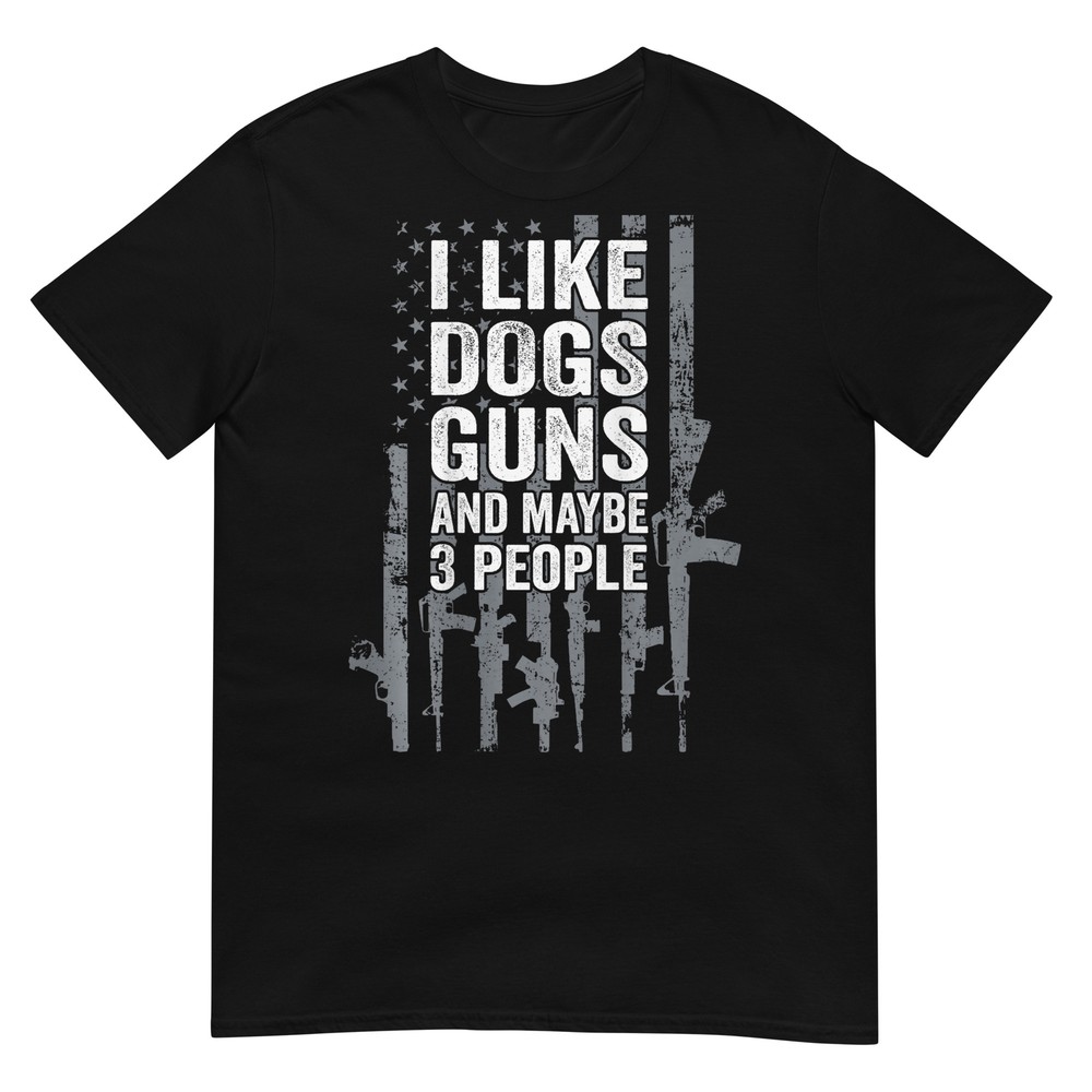 I Like Dogs Guns And Maybe 3 People - Funny Gun - ON BACK T-Shirt