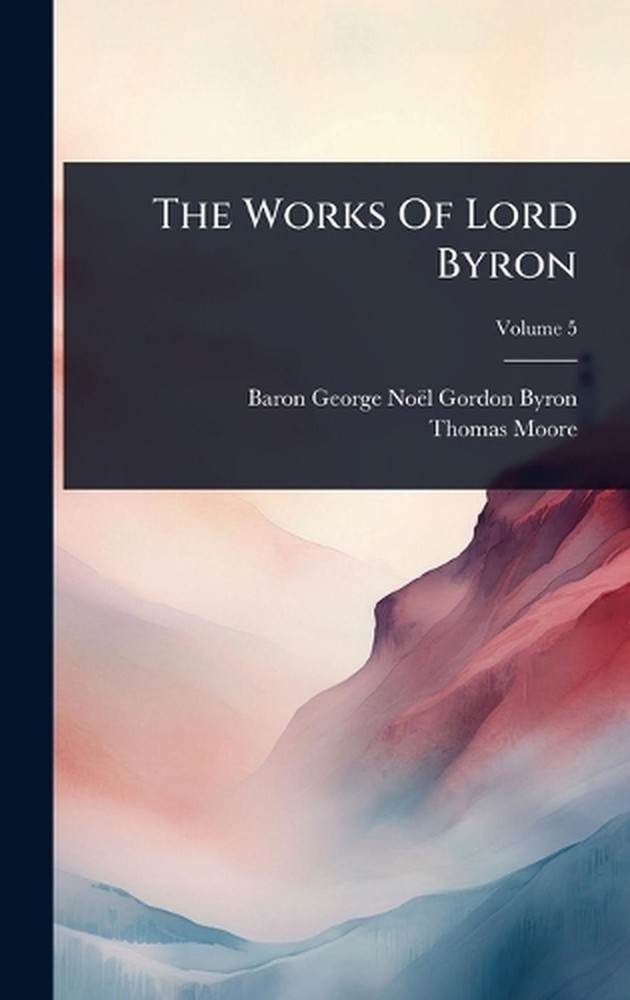 The Works Of Lord Byron by Baron George No?l Gordon Byron Hardcover Book