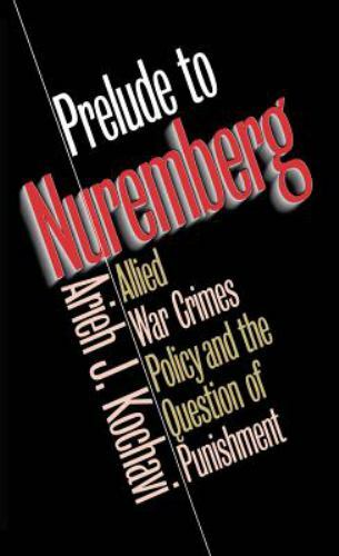 Prelude to Nuremberg: Allied War Crimes Policy and the Question of Punishment K