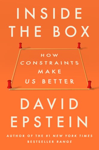 Inside the Box: How Constraints Make Us Better by David Epstein: New