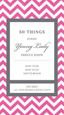 50 Things Every Young Lady Should Know: What to Do, What to Say, and How to...by West, Kay; Bridges, John; Curtis,... | HC | VeryGood