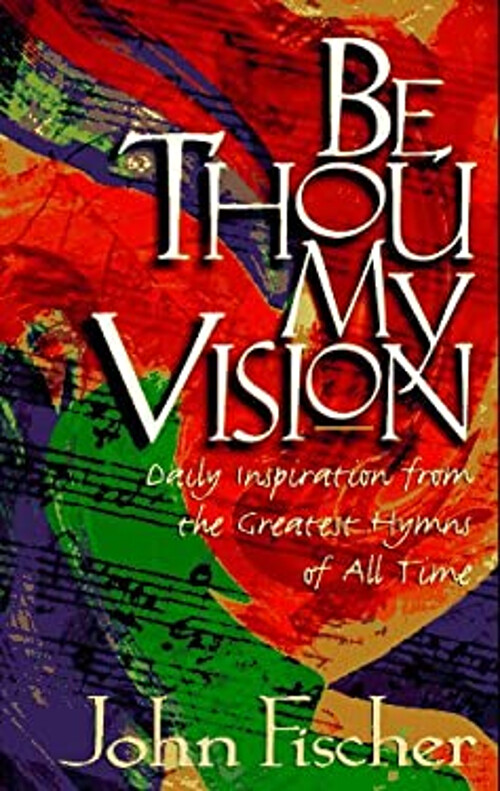Be Thou My Vision : Daily Inspiration from the Greatest Hymns of