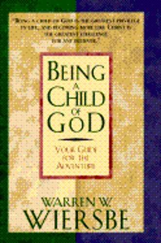 Being a Child of God: Your Guide for the Adventure by Dr. Wiersbe, Warren W