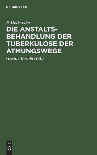 P Dettweiler Die Anstaltsbehandlung Der Tuberkulose Der Atmungswege (Hardback)