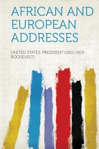 African and European Addresses by United States President Roosevelt): New