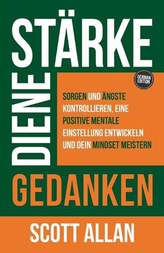 Strke deine Gedanken: Sorgen und ?ngste kontrollieren, eine positive mentale Ein
