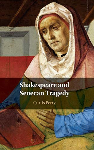 Shakespeare and Senecan Tragedy by Curtis Perry (Hardcover) (New)