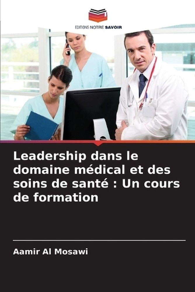 Leadership dans le domaine mdical et des soins de sant: Un cours de formation by