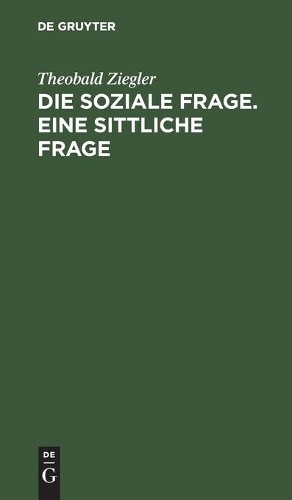Theobald Ziegler Die Soziale Frage. Eine Sittliche Frage (Hardback)