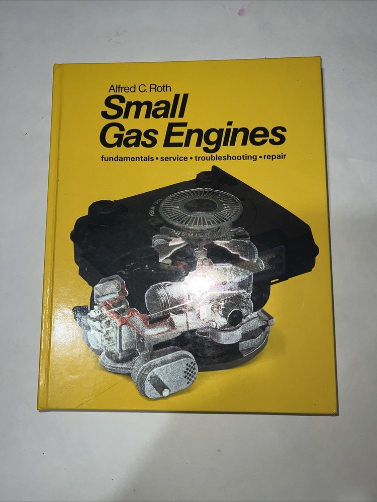Small Gas Engines : Fundamentals, Service, Troubleshooting, Repair, Applications