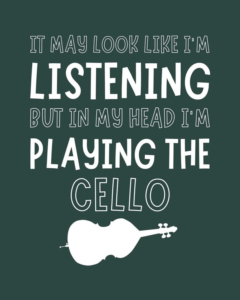 It May Look Like I'm Listening, but in My Head I'm Playing the Cello: Cello Gift
