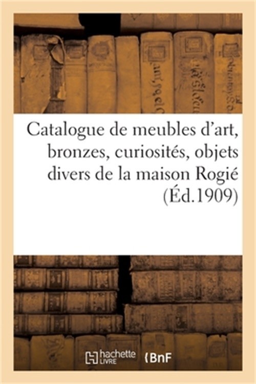 Catalogue de Meubles d'Art Anciens Et Modernes, Bronzes, Curiosit�s: Objets Dive