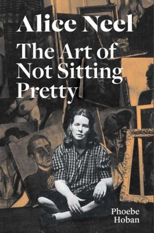 Alice Neel: The Art of Not Sitting Pretty Paperback Phoebe HobanFree US Delivery | ISBN:1644230526