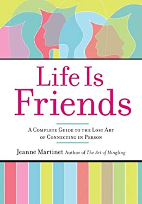 Life Is Friends : A Complete Guide to the Lost Art of Connecting