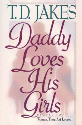 Daddy Loves His Girls : Sequel to Woman Thou Art Loosed! by T. D. Jakes (1996
