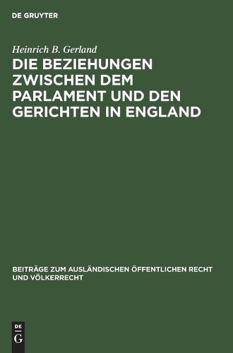 Heinrich B Gerl Die Beziehungen Zwischen Dem Parlament Und Den Gerich (Hardback)