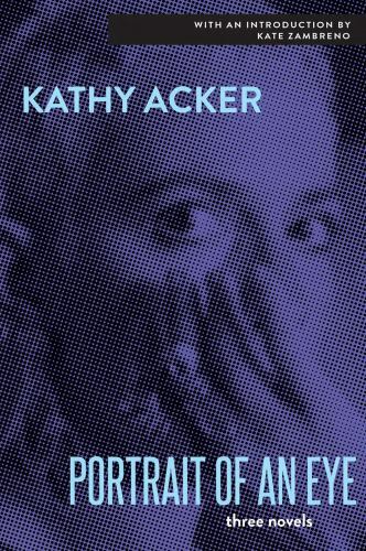 Portrait of an Eye, Paperback by Acker, Kathy, Brand New, Free shipping in th...