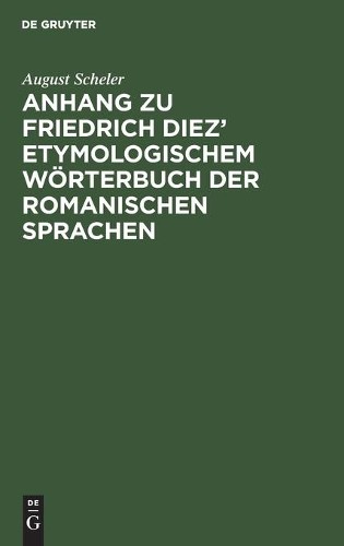 August Scheler Anhang Zu Friedrich Diez' Etymologischem Wörterbuch De (Hardback)