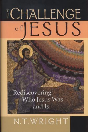 Challenge of Jesus : Rediscovering Who Jesus Was and Is by N. T. Wright...