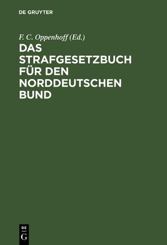 F C Oppenhoff Das Strafgesetzbuch für den Norddeutschen Bund (Hardback)