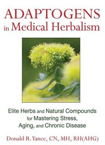 Adaptogens in Medical Herbalism: Elite Herbs and Natural Compounds for Mastering